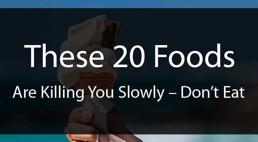 These 20 Foods Are Killing You Slowly – Don’t Eat