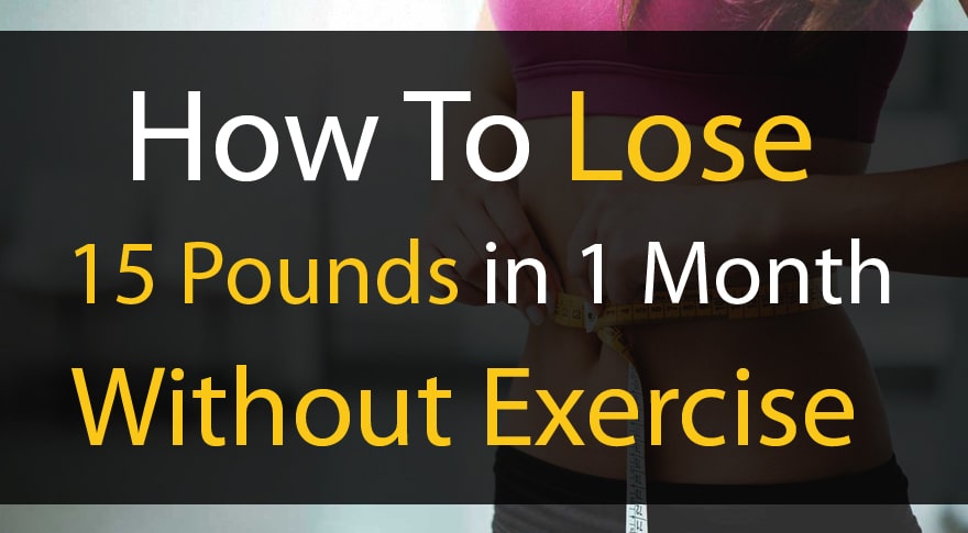 How to lose 15 pounds in 1 month without exercise